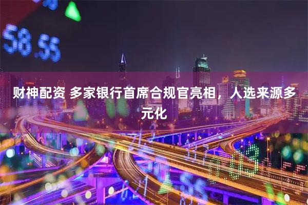 财神配资 多家银行首席合规官亮相，人选来源多元化